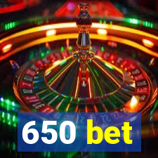 650 bet